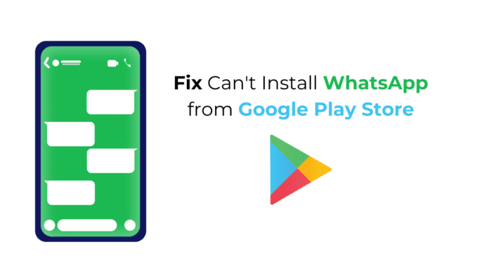 Can’t Install WhatsApp from Google Play Store? 9 Ways to