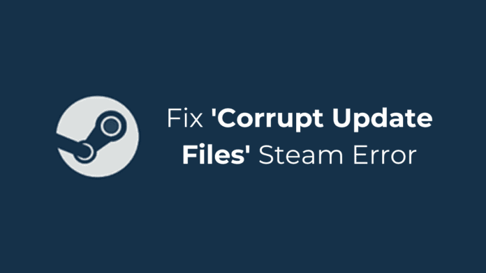 How to Fix ‘Corrupt Update Files’ Steam Error