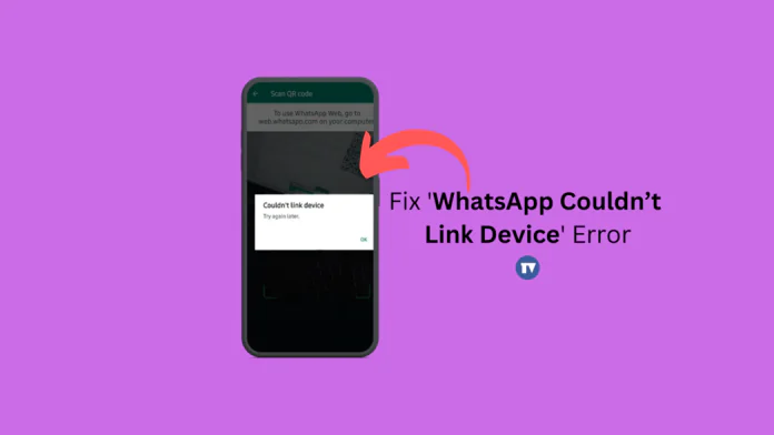 How To Fix ‘WhatsApp Couldn’t Link Device’ Error (9 Methods)