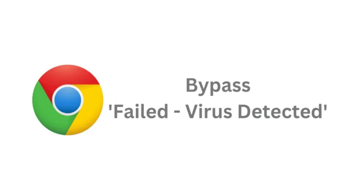 How to Bypass ‘Failed – Virus Detected’ in Google Chrome